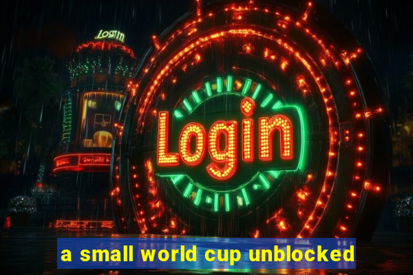 a small world cup unblocked